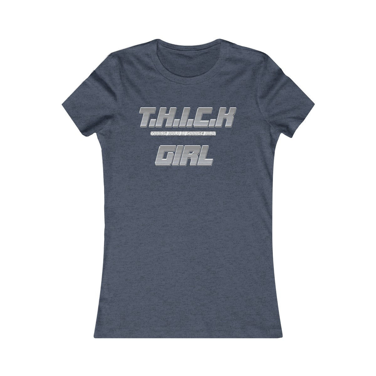 T.H.I.C.K Girl Women's Favorite Tee