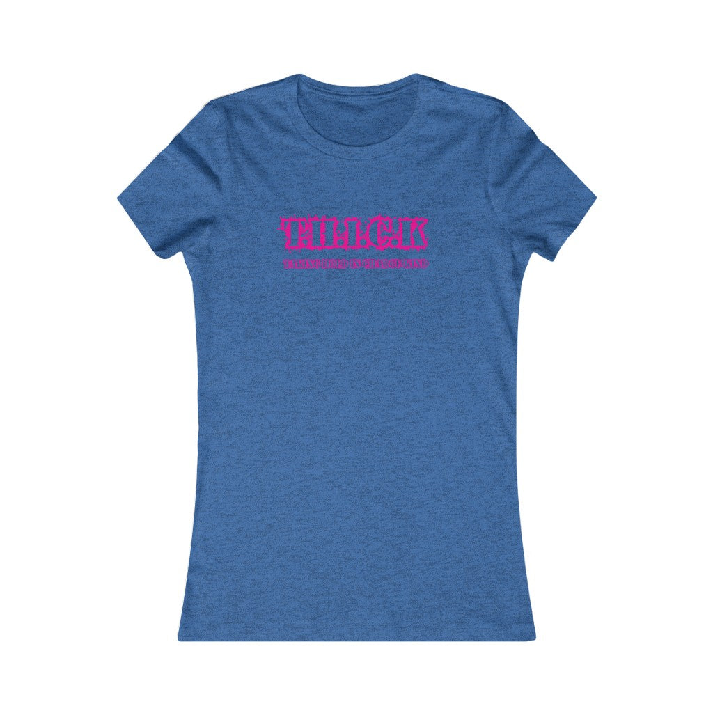 T.H.I.C.K Women's Favorite Tee